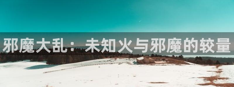 汗汗漫画禁漫天堂：邪魔大乱：未知火与邪魔的较量